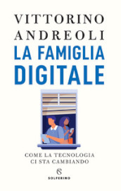 La famiglia digitale. Come la tecnologia ci sta cambiando