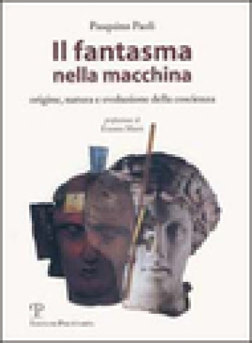 Il fantasma nella macchina. Origine, natura e evoluzione della coscienza - Pasquino Paoli