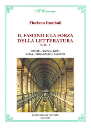 Il fascino e la forza della letteratura. Dante. Tasso. Graf. Zola. Fogazzaro. Pardini - Floriano Romboli