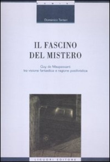 Il fascino del mistero. Guy de Maupassant tra visione fantastica e ragione positivistica - Domenico Tanteri