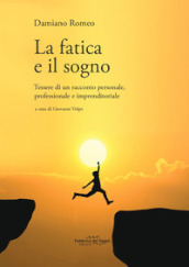 La fatica e il sogno. Tessere di un racconto personale, professionale e imprenditoriale