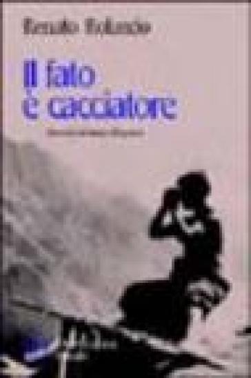 Il fato è cacciatore. Racconti del tempo di guerra - Renato Rolando