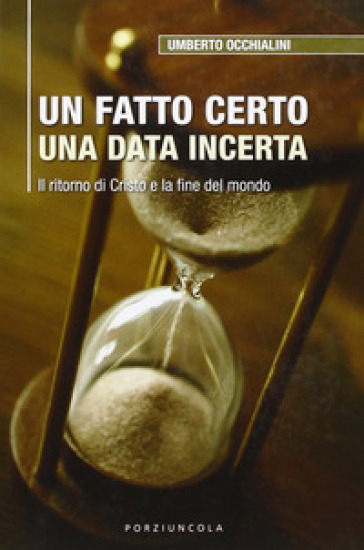 Un fatto certo una data incerta. Il ritorno di Cristo e la fine del mondo - Umberto Occhialini