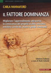 Il fattore dominanza. Migliorare l apprendimento attraverso la conoscenza del proprio occhio, orecchio, emisfero cerebrale, mano e piede dominanti