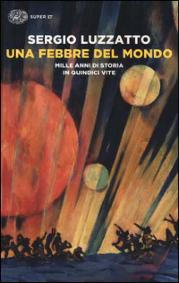 Una febbre del mondo. Mille anni di storia in quindici vite - Sergio Luzzatto