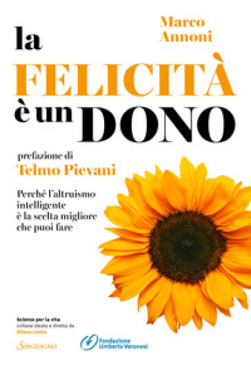 La felicità è un dono. Perché l'altruismo intelligente è la scelta migliore che puoi fare - Marco Annoni