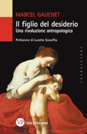 Il figlio del desiderio. Una rivoluzione antropologica