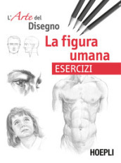 La figura umana. Esercizi. L arte del disegno