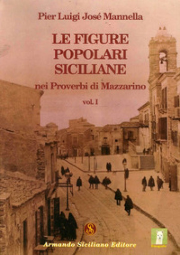 Le figure popolari siciliane nei proverbi di Mazzarino. Vol. 1 - P. Luigi Mannella