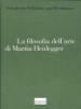 La filosofia dell arte di Martin Heidegger. Un interpretazione sistematica del saggio «L origine dell opera d arte»