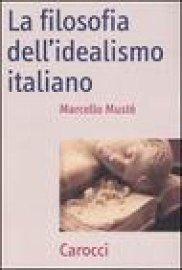 La filosofia dell'idealismo italiano - Marcello Mustè