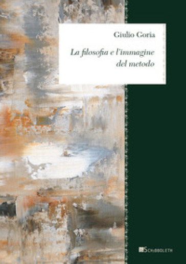 La filosofia e l'immagine del metodo - Giulio Goria