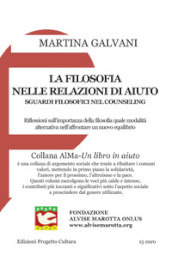 La filosofia nelle relazioni d aiuto. Sguardi filosofici nel counseling. Riflessioni sull importanza della filosofia quale modalità alternativa nell affrontare un nuovo equilibrio