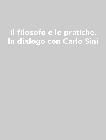 Il filosofo e le pratiche. In dialogo con Carlo Sini