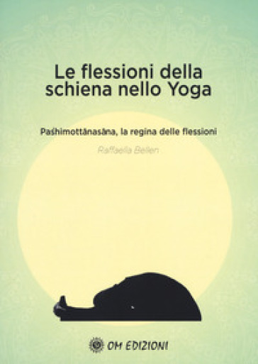 Le flessioni della schiena nello yoga. Pashimottanasana, la regina delle flessioni - Raffaella Bellen