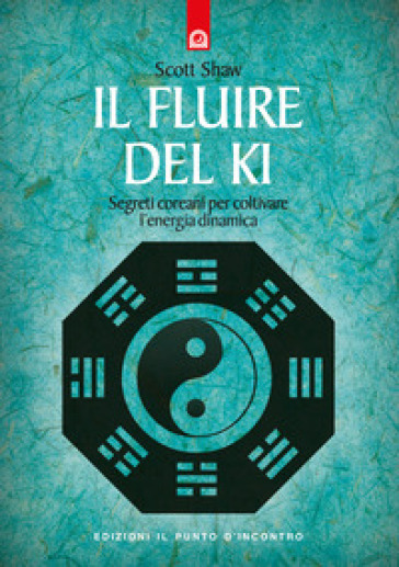 Il fluire del ki. Segreti coreani per coltivare l'energia dinamica - Scott Shaw