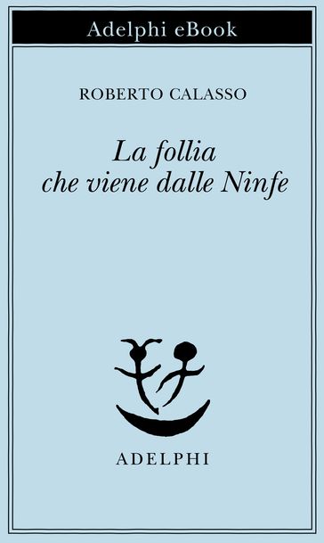 La follia che viene dalle Ninfe - Roberto Calasso