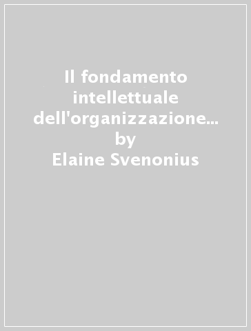 Il fondamento intellettuale dell'organizzazione dell'informazione - Elaine Svenonius