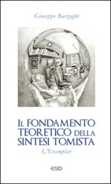 Il fondamento teoretico della sintesi tomista. L'Exemplar - Giuseppe Barzaghi