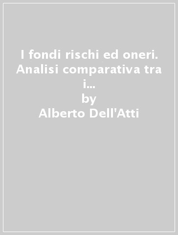 I fondi rischi ed oneri. Analisi comparativa tra i principi contabili nazionali ed internazionali - Alberto Dell