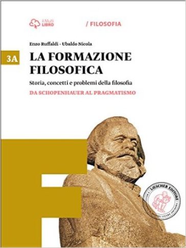 La formazione filosofica. Per le Scuole superiori. Con e-book. Con espansione online. Vol. 3: Da Schopenhauer al pragmatismo-Dalla seconda rivoluzione scientifico-Fascicolo - Enzo Ruffaldi - Ubaldo Nicola - G. Paolo Terravecchia