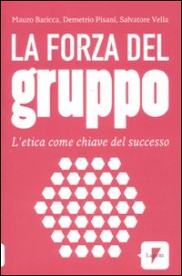 La forza del gruppo. L'etica come chiave del successo - Mauro Baricca - Demetrio Pisani - Salvatore Vella