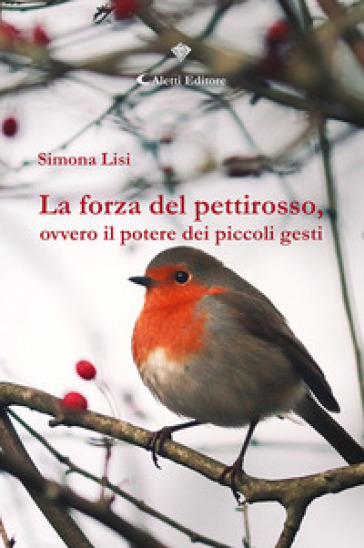 La forza del pettirosso, ovvero il potere dei piccoli gesti - Simona Lisi