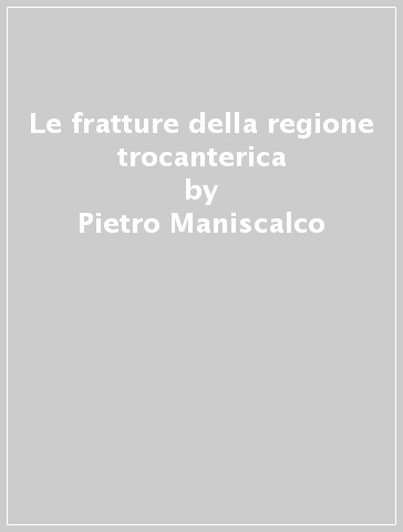 Le fratture della regione trocanterica - Pietro Maniscalco