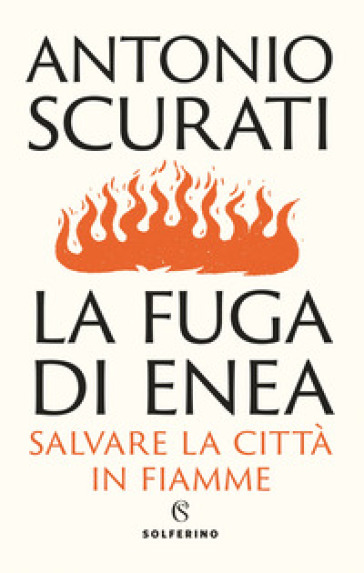 La fuga di Enea. Salvare la città in fiamme - Antonio Scurati