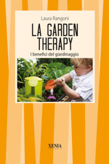 La garden therapy. Giardinaggio e benessere - Laura Rangoni