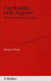 I garibaldini nelle Argonne. Tramonto politico di un mito