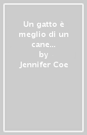 Un gatto è meglio di un cane perché... -Un cane è meglio di un gatto perché...