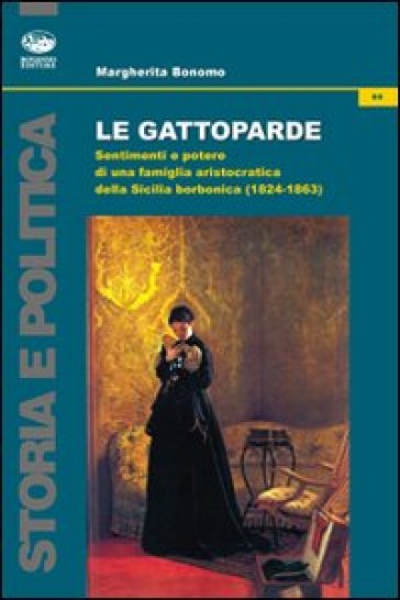 Le gattoparde. Sentimenti e potere di una famiglia aristocratica nella Sicilia borbonica (1824-1863) - Margherita Bonomo