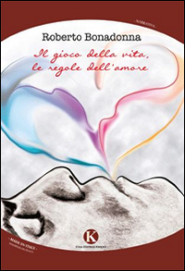 Il gioco della vita, le regole dell'amore - Roberto Bonadonna