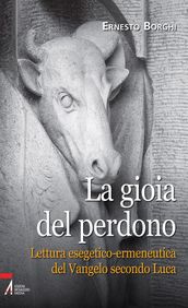 La gioia del perdono. Lettura esegetico-ermeneutica del Vangelo secondo Luca