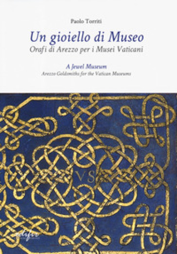 Un gioiello di museo. Orafi di Arezzo per i Musei vaticani. Ediz. italiana e inglese - Paolo Torriti