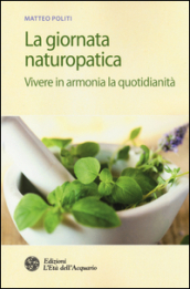 La giornata naturopatica. Vivere in armonia la quotidianità