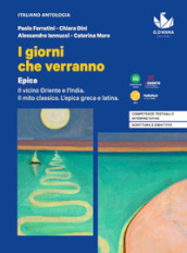 I giorni che verranno. Epica. Per le Scuole superiori. Con e-book. Con espansione online