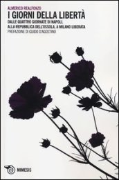 I giorni della libertà. Dalle quattro giornate di Napoli, alla Repubblica dell Ossola, a Milano liberata