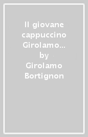 Il giovane cappuccino Girolamo Bortignon. Futuro vescovo di Padova