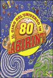 Il giro dell universo in 80 labirinti. Ediz. illustrata