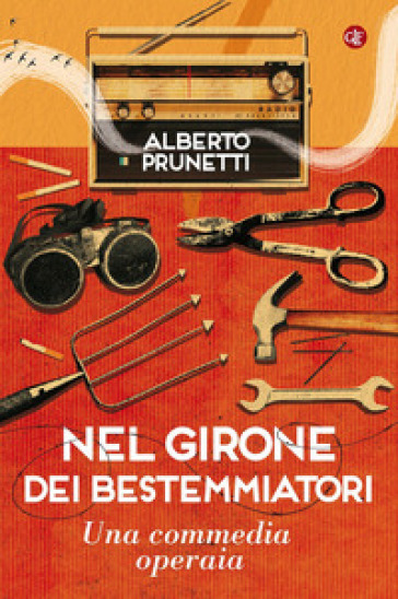 Nel girone dei bestemmiatori. Una commedia operaia - Alberto Prunetti