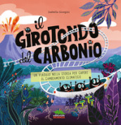 Il girotondo del carbonio. Un viaggio nella storia per capire il cambiamento climatico. Ediz. a colori