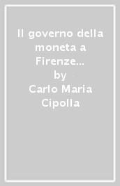 Il governo della moneta a Firenze e a Milano nei secoli XIV-XVI