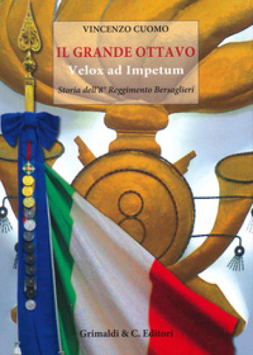 Il grande Ottavo. Velox ad impetum. Storia dell'8° reggimento bersaglieri - Vincenzo Cuomo