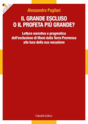 Il grande escluso o il profeta più grande? Lettura narrativa e pragmatica dell esclusione di Mosè dalla Terra Promessa alla luce della sua vocazione