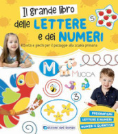 Il grande libro delle lettere e dei numeri. Attività e giochi per il passaggio alla scuola primaria. Ediz. a colori