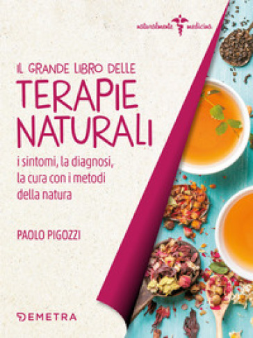 Il grande libro delle terapie naturali. I sintomi, la diagnosi, la cura con i metodi della natura - Paolo Pigozzi