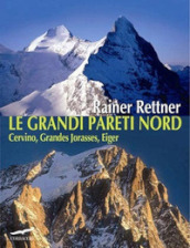 Le grandi pareti Nord. Cervino, Grandes Jorasses, Eiger