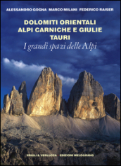 I grandi spazi delle Alpi. Ediz. illustrata. Vol. 8: Dolomiti orientali, Alpi Carniche e Giulie Tauri